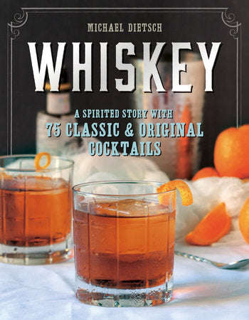Whiskey - A Spirited Story with 75 Classic & Original Cocktails